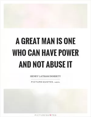 A great man is one who can have power and not abuse it Picture Quote #1
