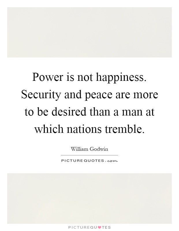 Power is not happiness. Security and peace are more to be desired than a man at which nations tremble Picture Quote #1