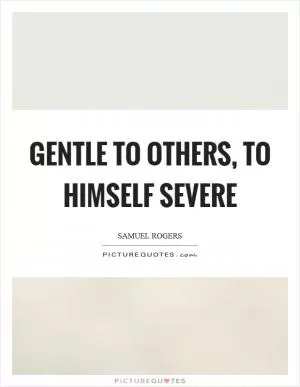 Gentle to others, to himself severe Picture Quote #1