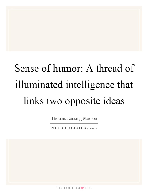 Sense of humor: A thread of illuminated intelligence that links two opposite ideas Picture Quote #1