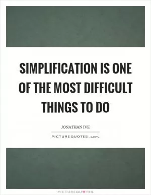 Simplification is one of the most difficult things to do Picture Quote #1