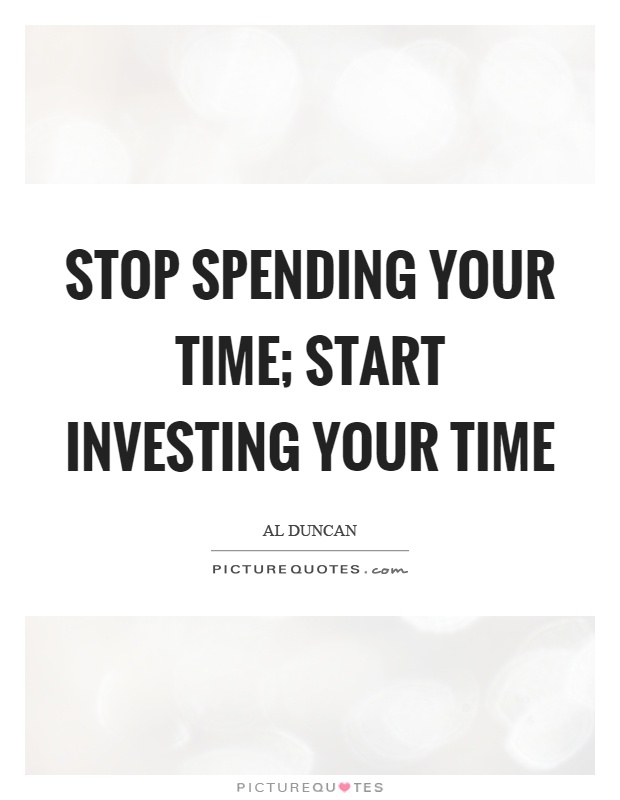 Stop spending your time; start investing your time Picture Quote #1