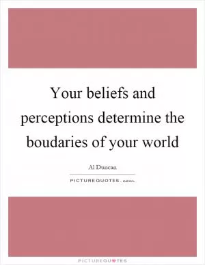 Your beliefs and perceptions determine the boudaries of your world Picture Quote #1