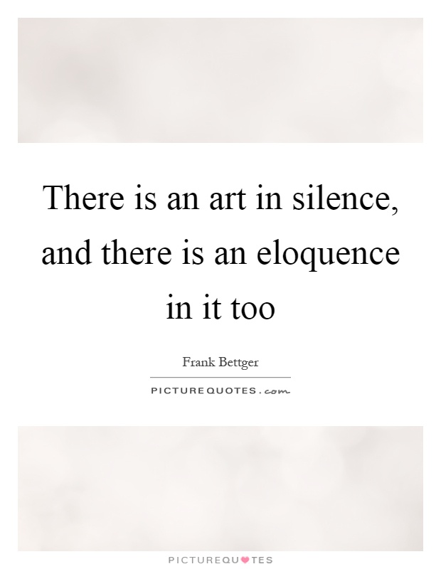 There is an art in silence, and there is an eloquence in it too Picture Quote #1