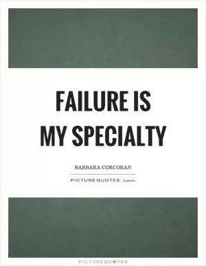 Failure is my specialty Picture Quote #1