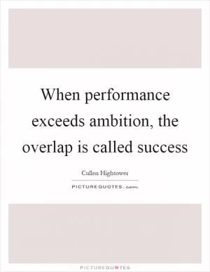 When performance exceeds ambition, the overlap is called success Picture Quote #1