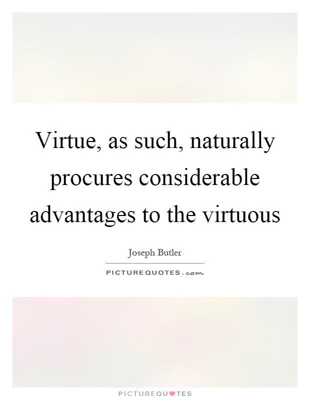 Virtue, as such, naturally procures considerable advantages to the virtuous Picture Quote #1