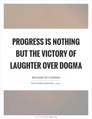 Progress is nothing but the victory of laughter over dogma Picture Quote #1