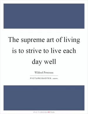 The supreme art of living is to strive to live each day well Picture Quote #1