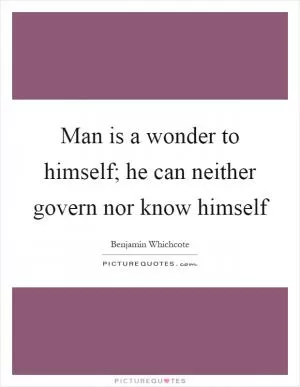 Man is a wonder to himself; he can neither govern nor know himself Picture Quote #1