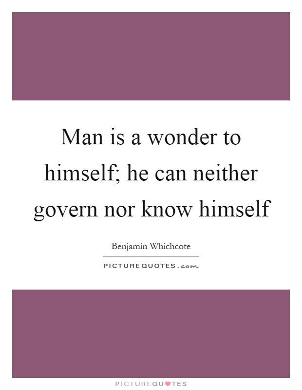 Man is a wonder to himself; he can neither govern nor know himself Picture Quote #1