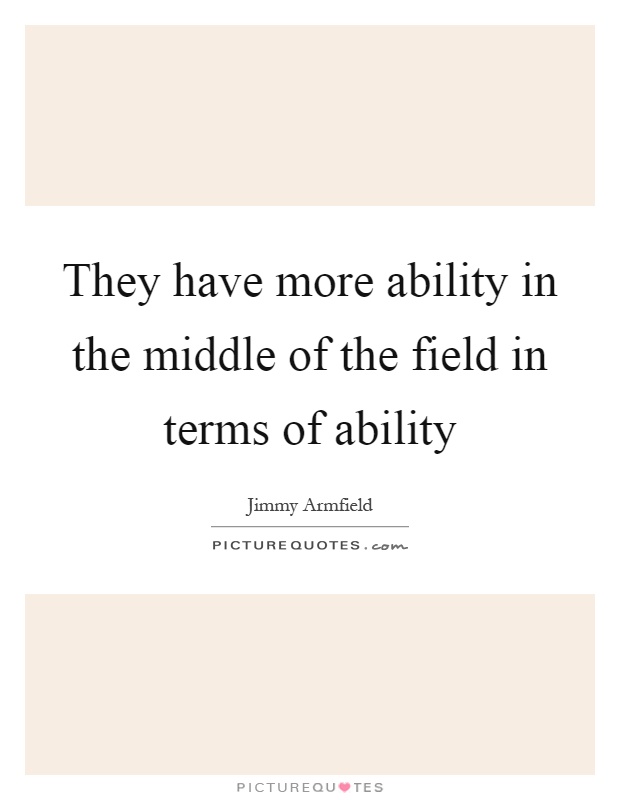 They have more ability in the middle of the field in terms of ability Picture Quote #1