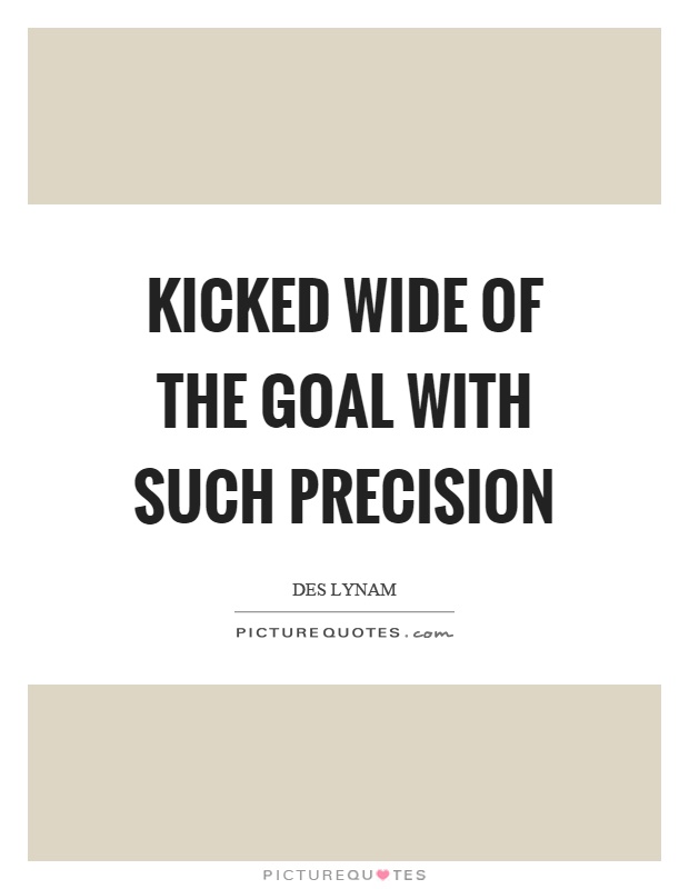 Kicked wide of the goal with such precision Picture Quote #1