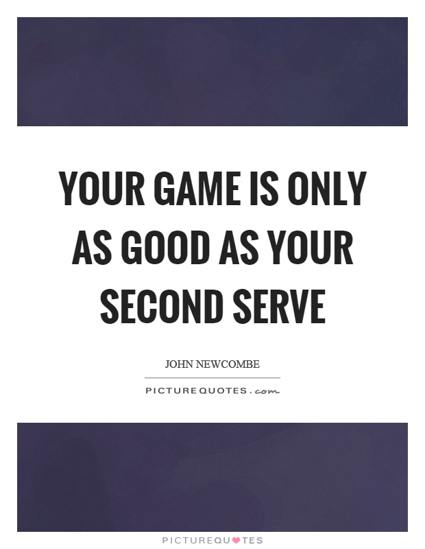 Your game is only as good as your second serve Picture Quote #1