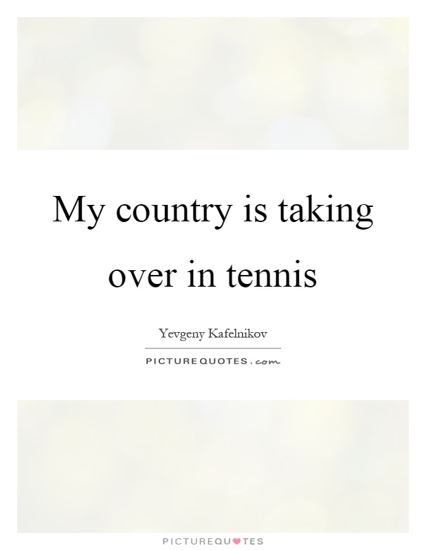 My country is taking over in tennis Picture Quote #1