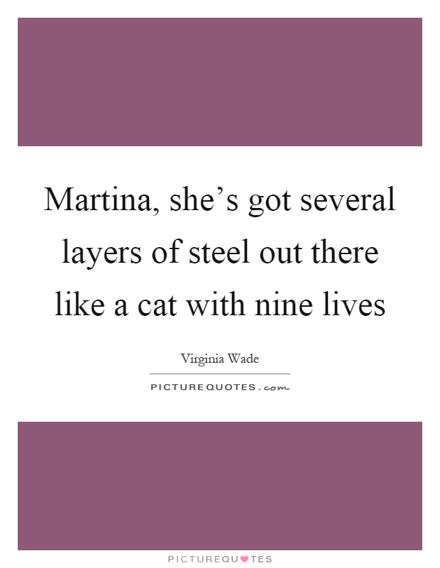 Martina, she's got several layers of steel out there like a cat with nine lives Picture Quote #1