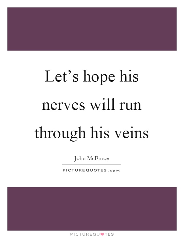 Let's hope his nerves will run through his veins Picture Quote #1