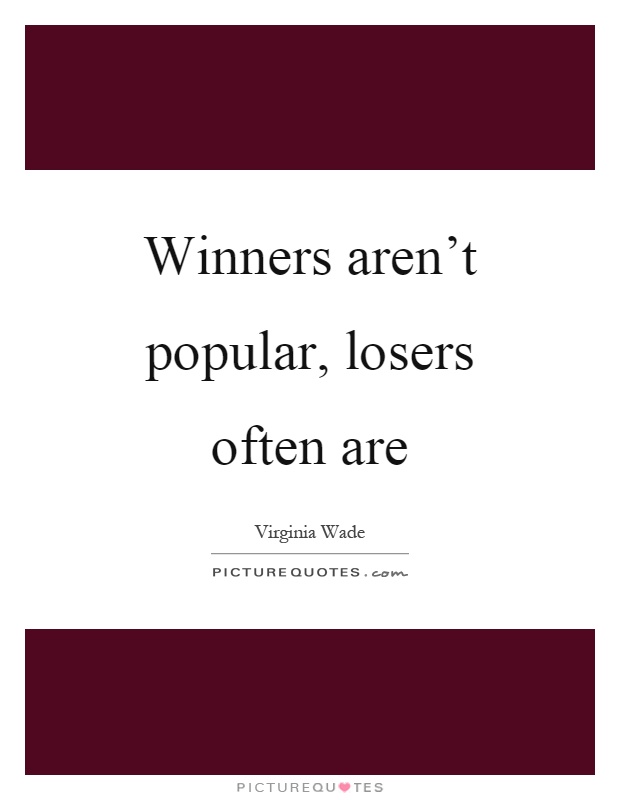 Winners aren't popular, losers often are Picture Quote #1