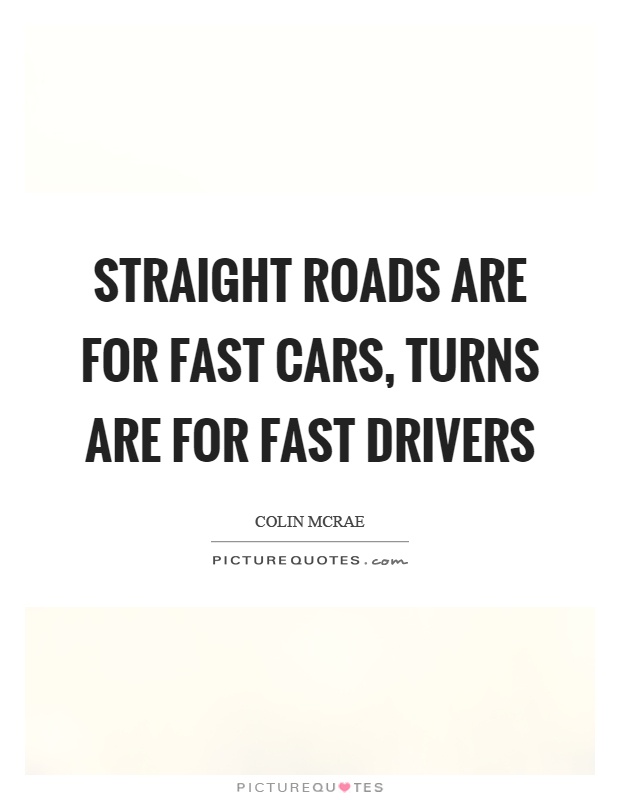 Straight roads are for fast cars, turns are for fast drivers Picture Quote #1