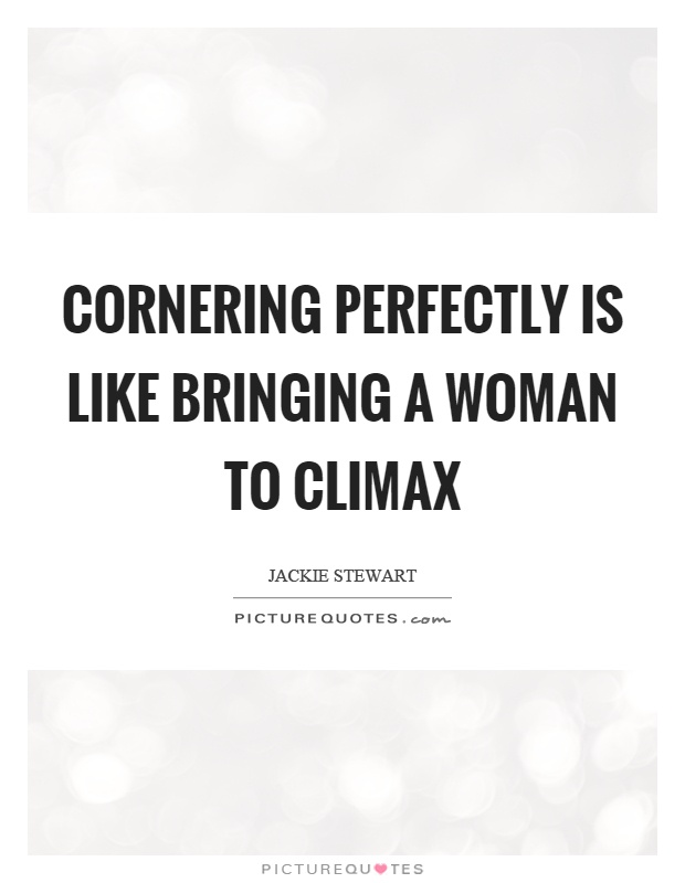 Cornering perfectly is like bringing a woman to climax Picture Quote #1