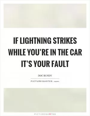 If lightning strikes while you’re in the car it’s your fault Picture Quote #1