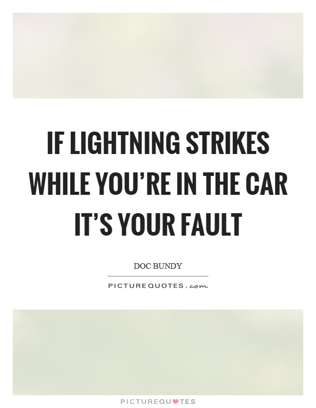 If lightning strikes while you're in the car it's your fault Picture Quote #1