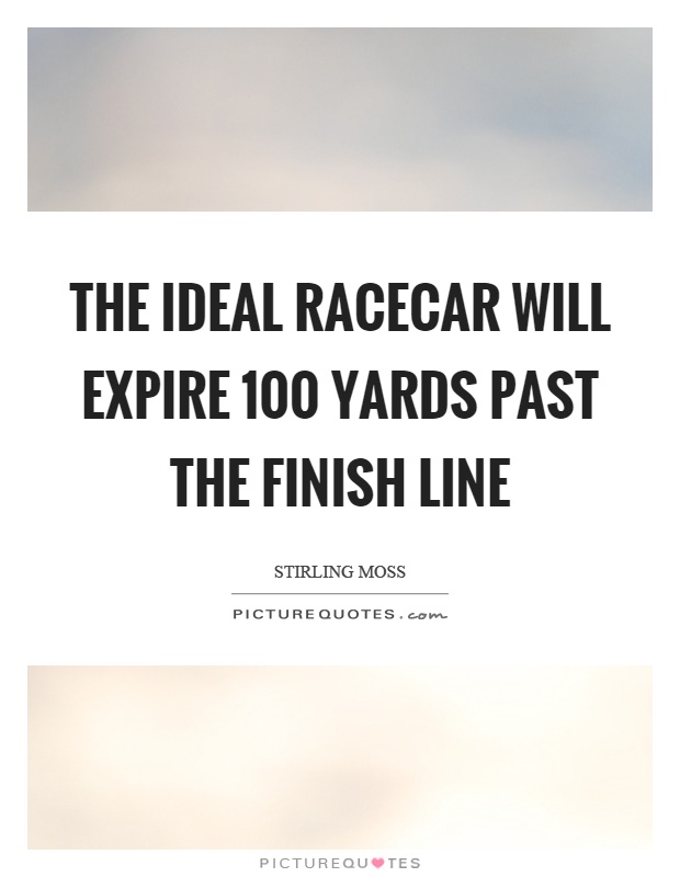 The ideal racecar will expire 100 yards past the finish line Picture Quote #1