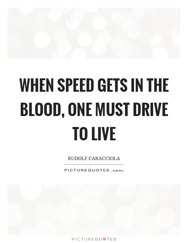 When speed gets in the blood, one must drive to live Picture Quote #1