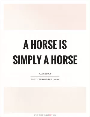 A horse is simply a horse Picture Quote #1