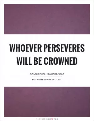 Whoever perseveres will be crowned Picture Quote #1