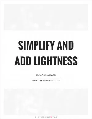 Simplify and add lightness Picture Quote #1