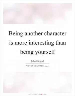 Being another character is more interesting than being yourself Picture Quote #1