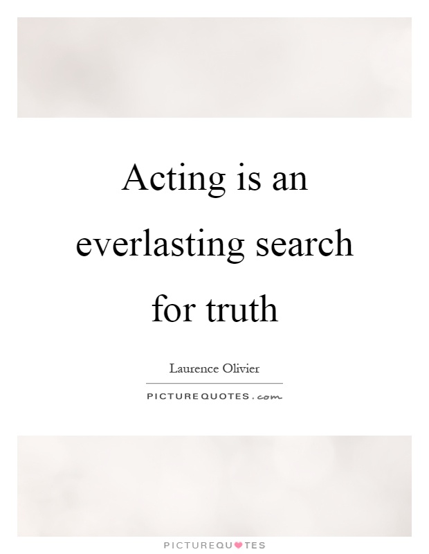 Acting is an everlasting search for truth Picture Quote #1