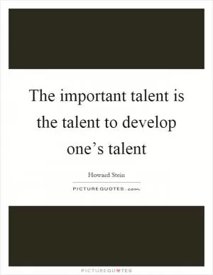 The important talent is the talent to develop one’s talent Picture Quote #1