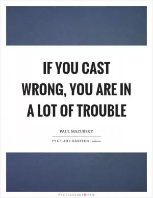 If you cast wrong, you are in a lot of trouble Picture Quote #1