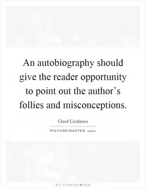 An autobiography should give the reader opportunity to point out the author’s follies and misconceptions Picture Quote #1