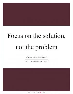 Focus on the solution, not the problem Picture Quote #1