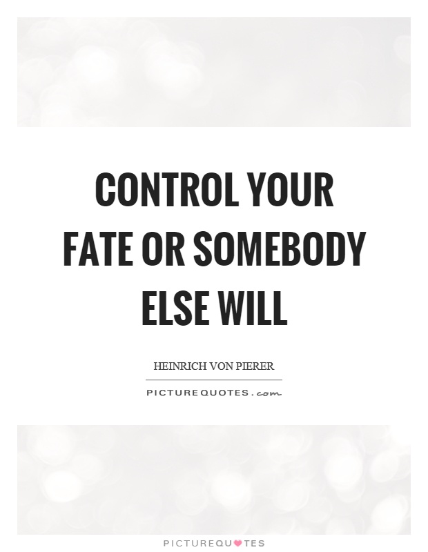Control your fate or somebody else will Picture Quote #1