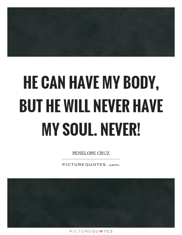 He can have my body, but he will never have my soul. never! Picture Quote #1