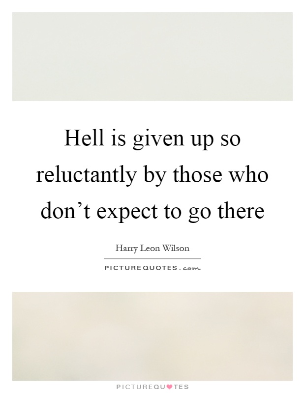 Hell is given up so reluctantly by those who don't expect to go there Picture Quote #1