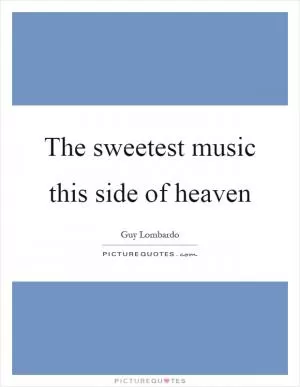 The sweetest music this side of heaven Picture Quote #1