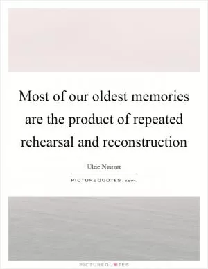 Most of our oldest memories are the product of repeated rehearsal and reconstruction Picture Quote #1
