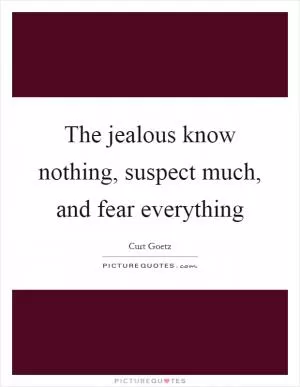 The jealous know nothing, suspect much, and fear everything Picture Quote #1