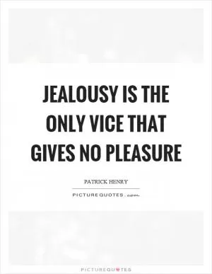 Jealousy is the only vice that gives no pleasure Picture Quote #1