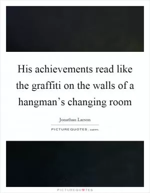 His achievements read like the graffiti on the walls of a hangman’s changing room Picture Quote #1