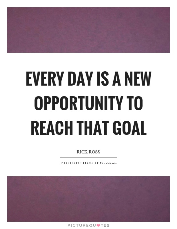 Every day is a new opportunity to reach that goal Picture Quote #1