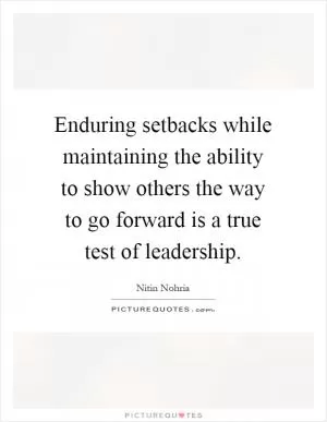 Enduring setbacks while maintaining the ability to show others the way to go forward is a true test of leadership Picture Quote #1