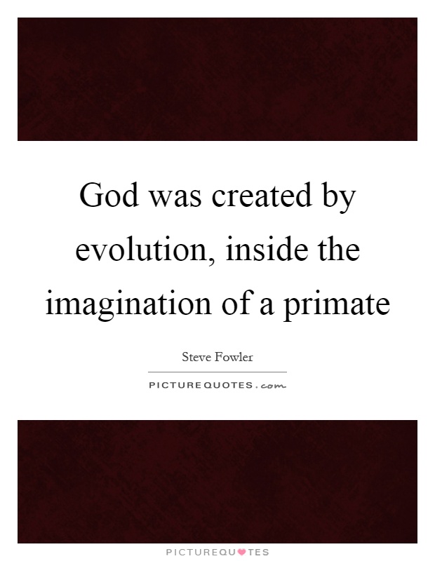 God was created by evolution, inside the imagination of a primate Picture Quote #1