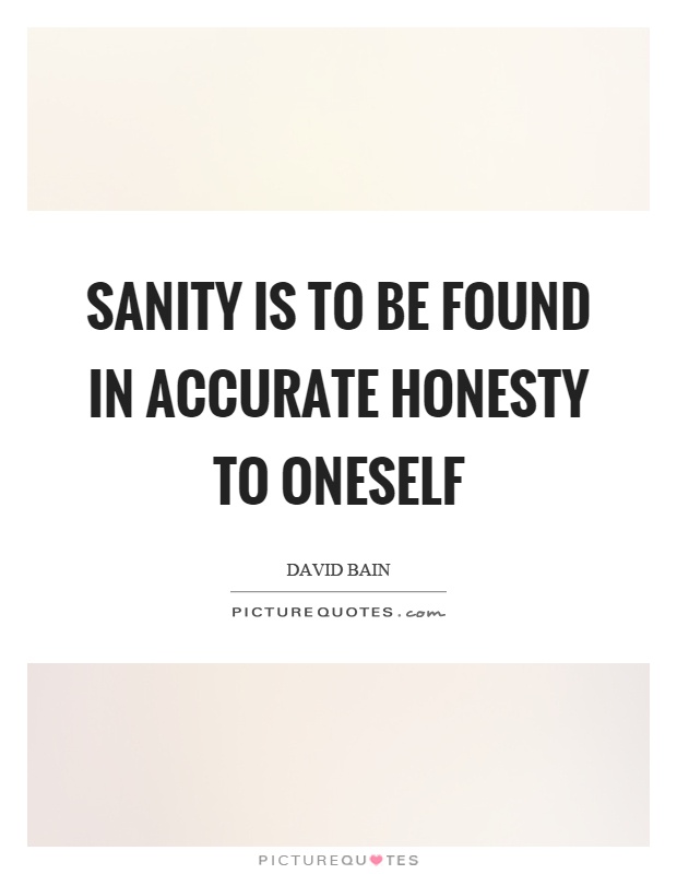 Sanity is to be found in accurate honesty to oneself Picture Quote #1