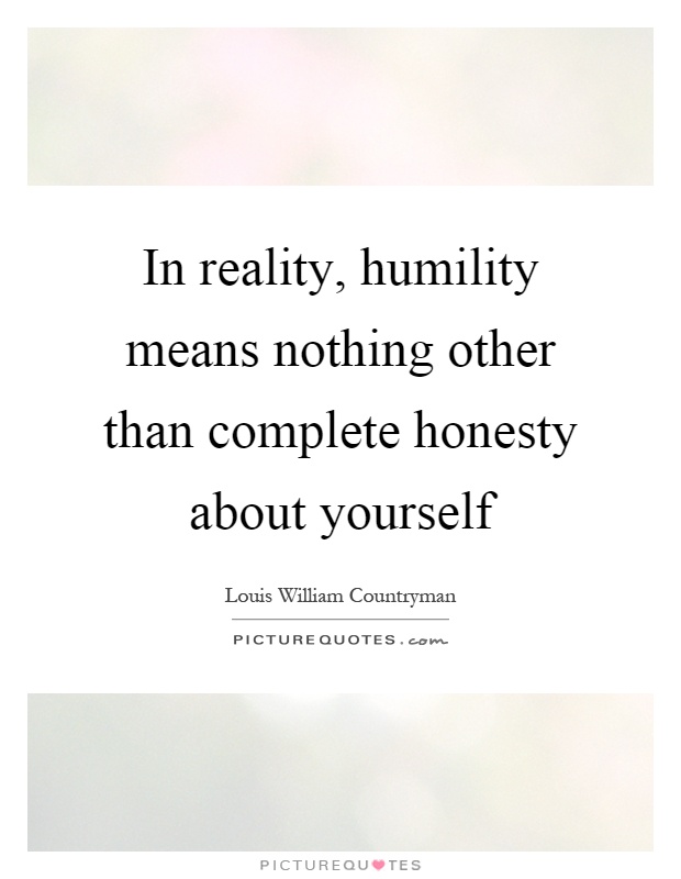 In reality, humility means nothing other than complete honesty about yourself Picture Quote #1